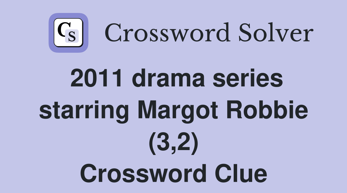 2011 drama series starring Margot Robbie (3,2) - Crossword Clue Answers